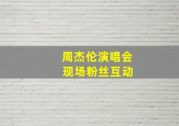 周杰伦演唱会 现场粉丝互动